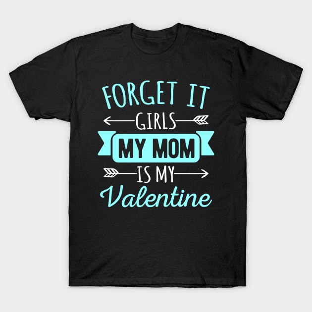 Forget It Girls My Mom Is My Valentines Funny Valentines Day Gift T-Shirt by HCMGift